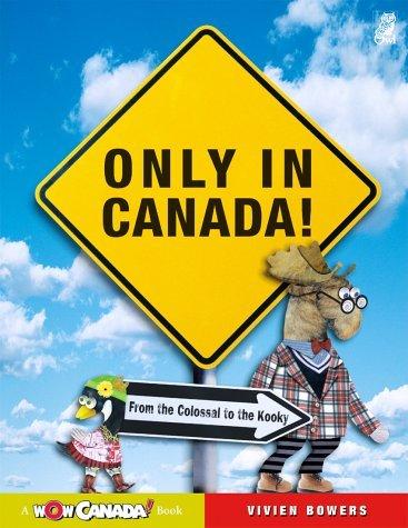 Only in Canada!: From the Colossal to the Kooky by Vivien Bowers Only in Canada!: From the Colossal to the Kooky by Vivien Bowers