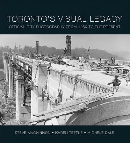 Toronto?s Visual Legacy: Official City Photography From 1856 to Present 