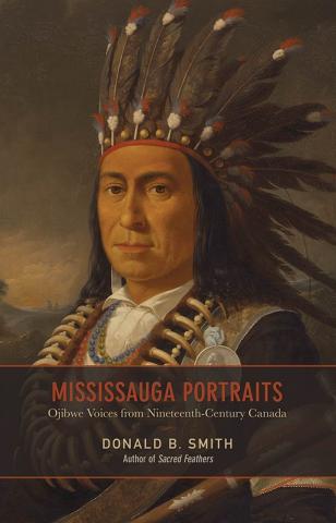 Mississauga Portraits: Ojibwe Voices from Nineteenth-Century Canada