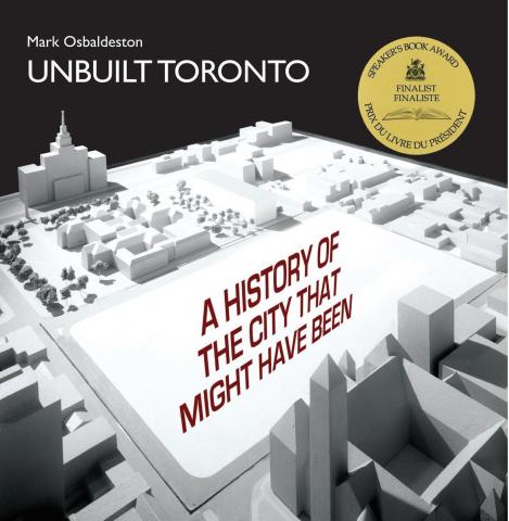 Unbuilt Toronto: A History of the City That Might Have Been