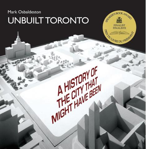 Unbuilt Toronto: A History of the City That Might Have Been Unbuilt Toronto: A History of the City That Might Have Been